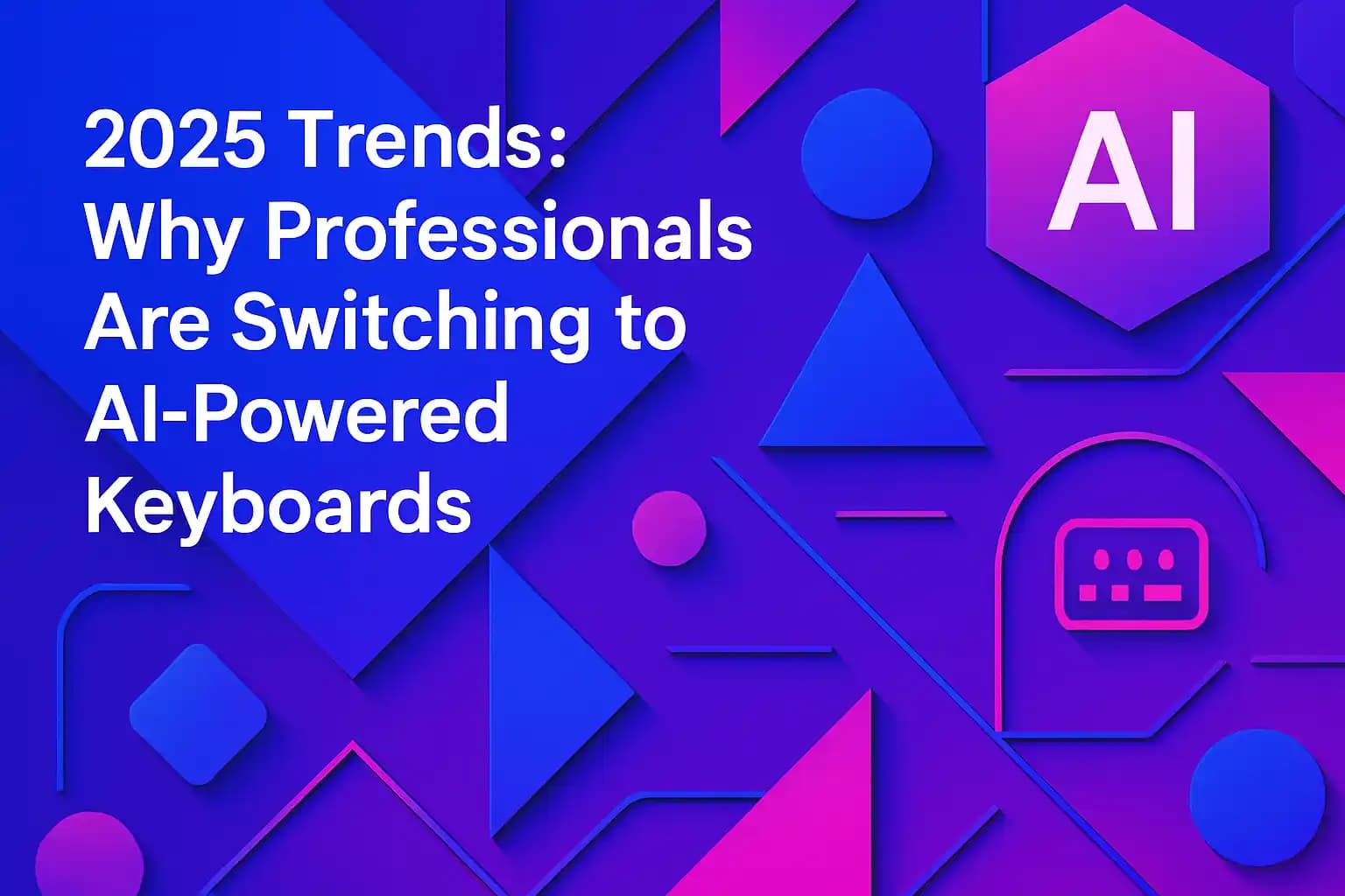 2025 Trends: Why Professionals Are Switching to AI-Powered Keyboards