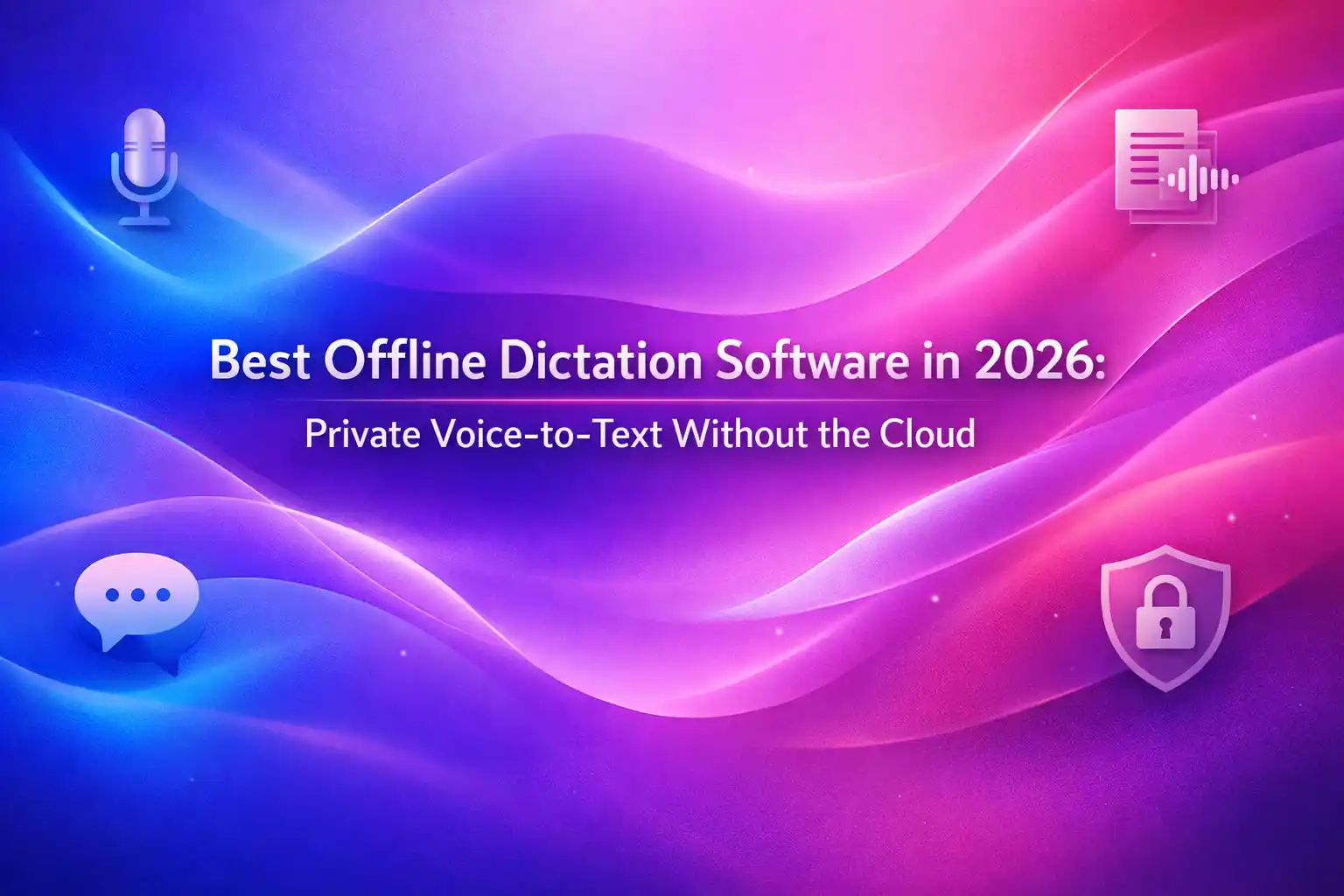 Best offline dictation software for private voice-to-text without cloud processing