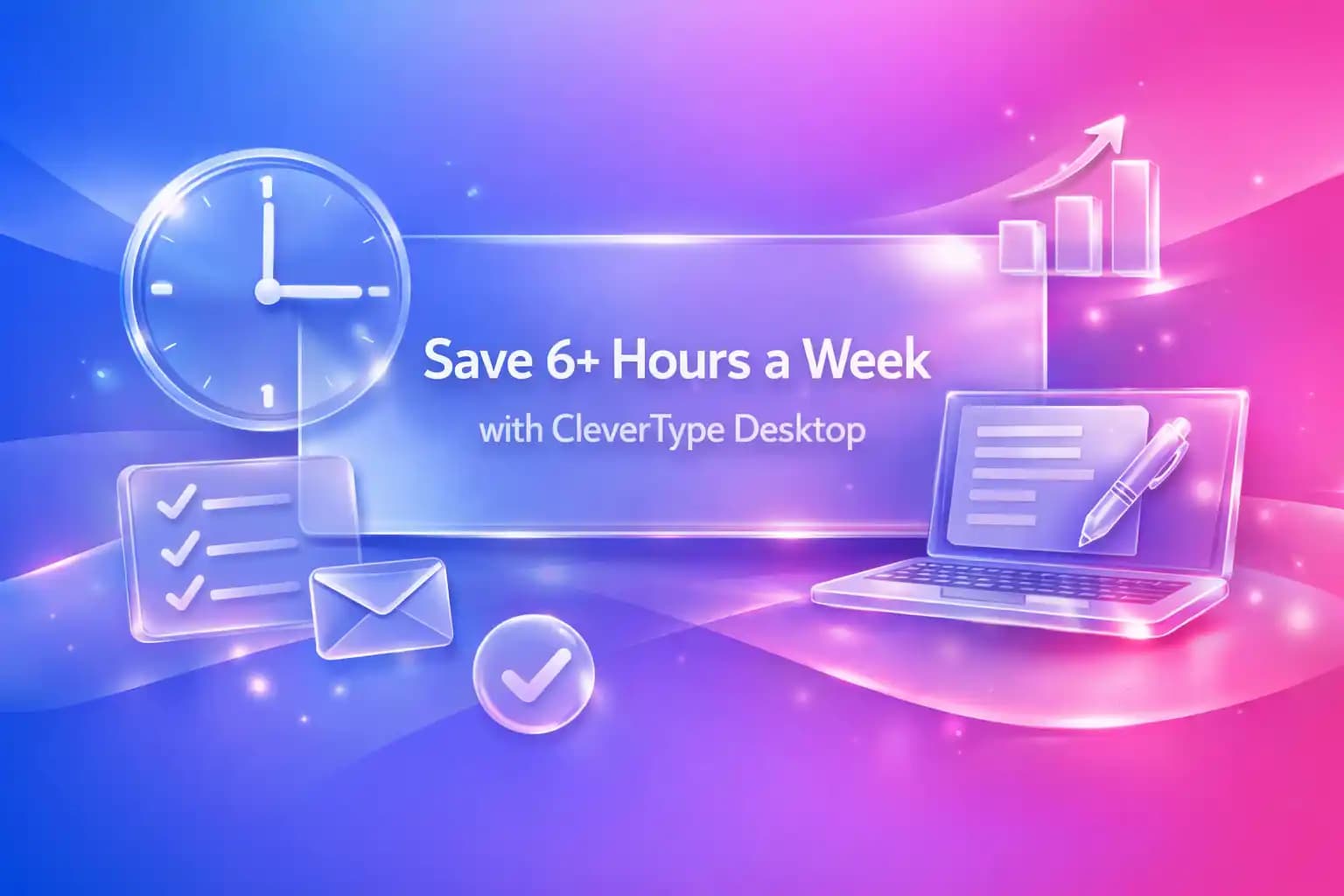 How Professionals Save 6+ Hours a Week with CleverType Desktop