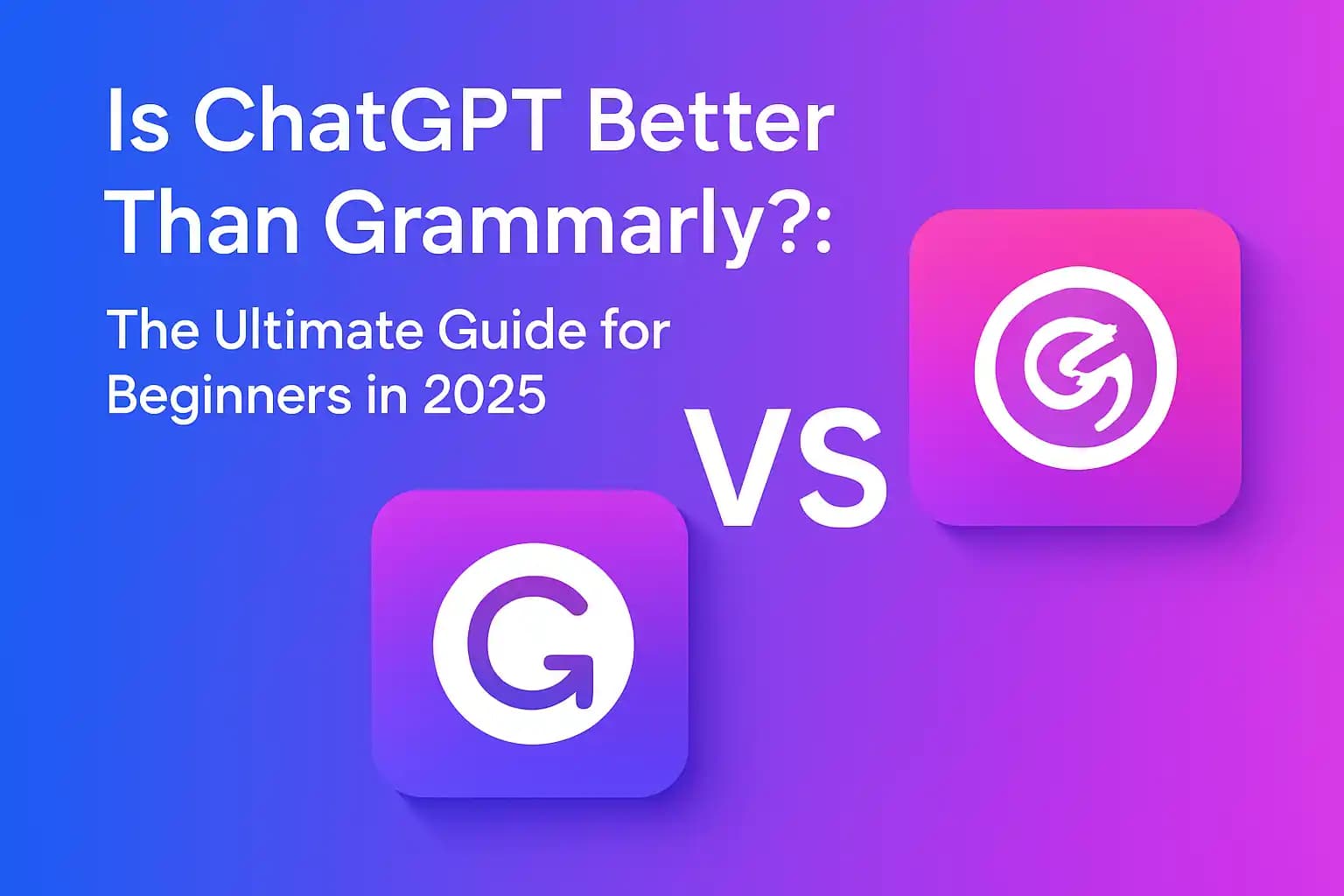 Is ChatGPT Better Than Grammarly?: The Ultimate Guide for Beginners in 2025