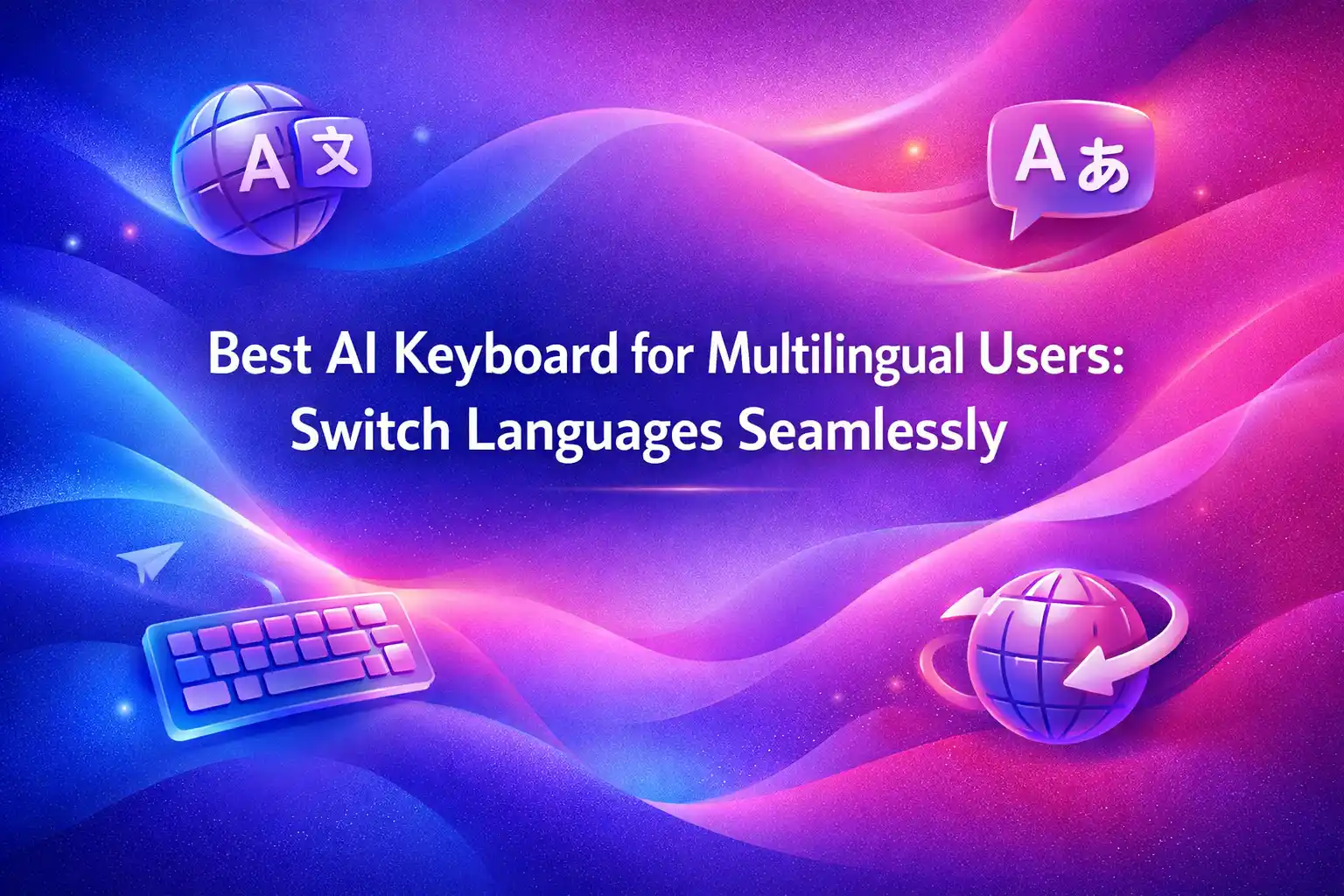 Best AI Keyboard for Multilingual Users: Switch Languages Seamlessly